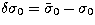 $\delta \sigma_{0} = \tilde \sigma_{0} -
\sigma_{0}$