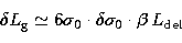 \begin{displaymath}
\delta L_\mathrm{g} \simeq 6 \sigma_{0} \cdot\delta\sigma_{0} \cdot\beta\,
L_\mathrm{del}\end{displaymath}