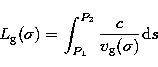 \begin{displaymath}
L_\mathrm{g}(\sigma) = \int_{P_{1}}^{P_{2}} \frac{c}{v_\mathrm{g}(\sigma)} \mathrm{d}s\end{displaymath}