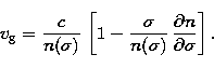 \begin{displaymath}
v_\mathrm{g} = \frac{c}{n(\sigma)}\, \left[1 - \frac{\sigma}{n(\sigma)}\,\frac{\partial
n} {\partial \sigma}\right].\end{displaymath}