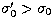 $\sigma'_{0} \gt \sigma_{0}$