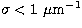 $\sigma < 1~\mu \mathrm{m}^{-1}$