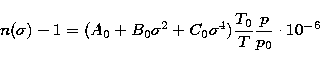 \begin{displaymath}
n(\sigma) -1 = (A_{0} + B_{0} \sigma^{2} + C_{0} \sigma^{4})\frac{T_{0}}{T}\frac{p}
{p_{0}} \cdot 10^{-6}\end{displaymath}