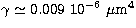 $\gamma \simeq 0.009\ 10^{-6}~\mu\mathrm{m}^{4}$