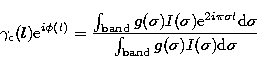 \begin{displaymath}
\gamma_{\rm c}(l) 
{\rm e}^{i\phi(l)} = \frac{\int_{\rm band...
 ... d}\sigma}}{\int_{\rm band} {g(\sigma)I(\sigma) {\rm d}\sigma}}\end{displaymath}
