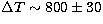 $\Delta T\sim800\pm30$