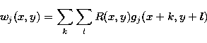\begin{displaymath}
w_j(x,y) = \sum_k \sum_l R(x,y) g_j(x+k,y+l)\end{displaymath}