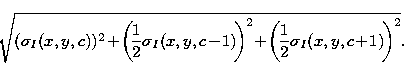 \begin{displaymath}
\sqrt{ ( \sigma_I(x,y,c))^2
\!+ \!
\left(\!
\frac{1}{2}\sig...
... \!+ \!
\left(\!
\frac{1}{2}\sigma_I(x,y,c\!+\!1)
\!\right)^2}.\end{displaymath}