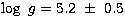 $\log~g=5.2~\pm~0.5$