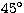 $\rm {45}^\circ$