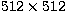 $\rm {512} \times {512}$