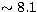$\rm \sim {8.1}$