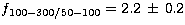 $f_{100-300/50-100} = 2.2 \,\pm\, 0.2$