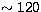 $\sim 120$