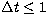 $\Delta t \leq 1$