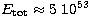 $E_{\rm tot}\approx 5 \ 10^{53}$