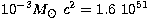 $10^{-3}M_{\odot}\ c^2= 1.6\ 10^{51}$