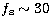 $f_{\rm s} \sim 30$