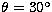 $\theta=30^{\circ}$