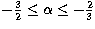 $-\frac{3}{2} \leq 
\alpha \leq -\frac{2}{3}$