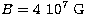$B = 4 \ 10^{7}~{\rm G}$