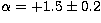 $\alpha = +1.5 \pm 0.2$