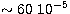 $\sim 60\ 10^{-5}$