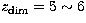 $z_{\rm dim} = 5 \sim 6$