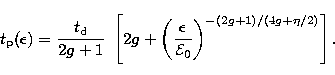 \begin{eqnarray}
t_{\rm p}(\epsilon) = 
\frac{t_{\rm d}}{
2g+1}\; \left[ 2g + \left({\epsilon\over {\cal E}_0}\right)^{-(2g+1)/(4g+\eta/2)}\right].\end{eqnarray}