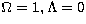 $\Omega=1, \Lambda=0$