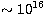 $\sim 10^{16}$
