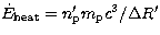 $\dot E_{\rm heat} = n^\prime_{\rm p} m_{\rm p} c^3/\Delta R^\prime$