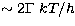 $\sim 2 \Gamma\ kT / h$