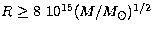 $R\ge 8\ 10^{15}(M/M_\odot)^{1/2}$