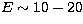 $E \sim 10-20$