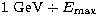 $1~{\rm GeV}\div E_{\rm max}$