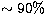 $\sim 90\%$