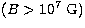 $(B\gt 10^7~{\rm G})$