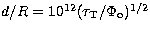 $d/R=10^{12}(\tau_{\rm T}/\Phi_{\rm o})^{1/2}$