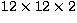 $12\times 
12\times 2$