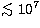 $\mathrel{\hbox{\rlap{\lower.55ex \hbox {$\sim$}}
\kern-.3em \raise.4ex \hbox{$<$}}}10^7$