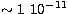$\sim 1\ 10^{-11}$