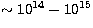 $\sim10^{14}-10^{15}$