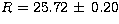 $R=25.72 \,\pm \,0.20$