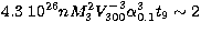 $4.3 \ 
10^{26} n M_3^2 V_{300}^{-3} 
\alpha_{0.1}^3 t_9 \sim 2$
