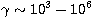 $\gamma \sim 10^3 - 10^6$