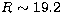 $R \sim 19.2$