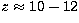 $z \approx 10 - 12$