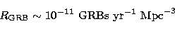 \begin{displaymath}
R_{\rm GRB} \sim 10^{-11}\ {\rm GRBs}\ {\rm yr}^{-1}\ {\rm Mpc}^{-3}\end{displaymath}