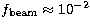 $f_{\rm beam} \approx
10^{-2}$